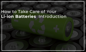 Read more about the article A Comprehensive Guide: How to Take Care of Your Li-ion Batteries  Introduction